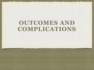 OUTCOMES AND 
COMPLICATIONS 
 