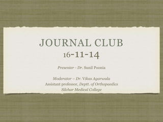 16-11-14 
Presenter - Dr. Sunil Poonia 
Moderator – Dr. Vikas Agarwala 
Assistant professor, Deptt. of Orthopaedics 
Silchar Medical College 
 