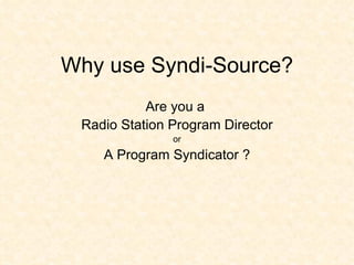 Why use Syndi-Source? Are you a  Radio Station Program Director or A Program Syndicator ? 
