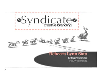 Rebecca Lynn Sato
        Entrepreneurship
         Fall/Winter 2012
 