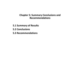 Chapter 5: Summary Conclusions and
Recommendations
5.1 Summary of Results
5.2 Conclusions
5.3 Recommendations
 