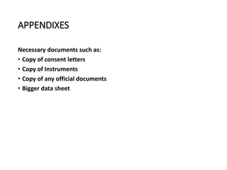 APPENDIXES
Necessary documents such as:
• Copy of consent letters
• Copy of Instruments
• Copy of any official documents
• Bigger data sheet
 
