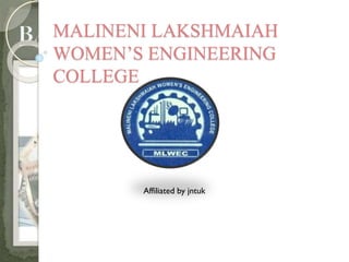 MALINENI LAKSHMAIAH
WOMEN’S ENGINEERING
COLLEGE
Affiliated by jntuk
 