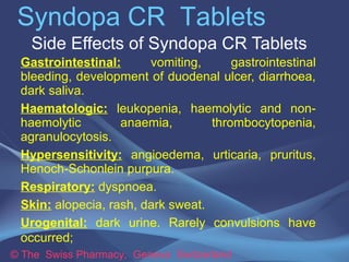 Syndopa CR Tablets
Side Effects of Syndopa CR Tablets
Gastrointestinal:
vomiting,
gastrointestinal
bleeding, development o...