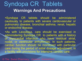Syndopa CR Tablets
Warnings And Precautions
Syndopa CR tablets should be administered
cautiously to patients with severe c...
