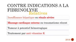 Insuffisance hépatique ou rénale sévère
Massage cardiaque externe ou traumatisme récent
Tumeur à potentiel hémorragique
Traitement par anti vitamine K
Relatives
2016
 