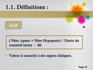 1.1. Définitions :


    IAH


    ( Nbre Apnée + Nbre Hypopnée) / Durée du
    sommeil (min) ͯ 60.

   Valeur si associée à des signes cliniques.


                                                 Page 10
 