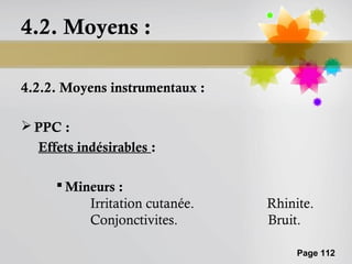 4.2. Moyens :

4.2.2. Moyens instrumentaux :

 PPC :
  Effets indésirables :

      Mineurs :
          Irritation cutanée.   Rhinite.
          Conjonctivites.       Bruit.

                                     Page 112
 