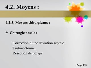 4.2. Moyens :

4.2.3. Moyens chirurgicaux :

 Chirurgie nasale :


    Correction d’une déviation septale.
    Turbinectomie.
    Résection de polype


                                          Page 119
 