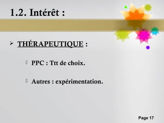 1.2. Intérêt :

   THÉRAPEUTIQUE :

        PPC : Ttt de choix.

        Autres : expérimentation.




                                     Page 17
 
