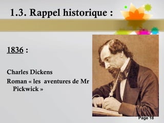 1.3. Rappel historique :


1836 :

Charles Dickens
Roman « les  aventures de Mr
 Pickwick »



                               Page 18
 