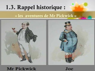 1.3. Rappel historique :
   « les  aventures de Mr Pickwick »




                                       Page 19
 