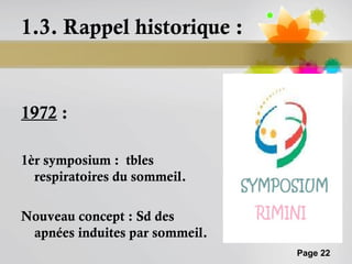 1.3. Rappel historique :


1972 :

1èr symposium : tbles
  respiratoires du sommeil.

Nouveau concept : Sd des
 apnées induites par sommeil.
                                Page 22
 