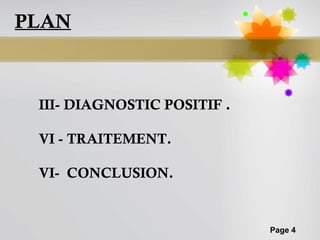 PLAN



 III- DIAGNOSTIC POSITIF .

 VI - TRAITEMENT.

 VI- CONCLUSION.


                             Page 4
 