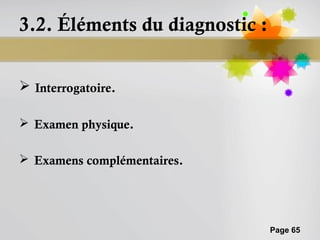 3.2. Éléments du diagnostic :


 Interrogatoire.

 Examen physique.

 Examens complémentaires.




                                Page 65
 