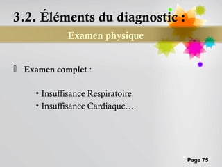 3.2. Éléments du diagnostic :
             Examen physique


 Examen complet :

     • Insuffisance Respiratoire.
     • Insuffisance Cardiaque….




                                    Page 75
 