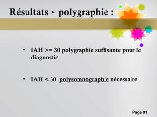 Résultats ► polygraphie :


   •   IAH >= 30 polygraphie suffisante pour
       le diagnostic 


   •   IAH < 30 polysomnographie nécessaire




                                       Page 91
 