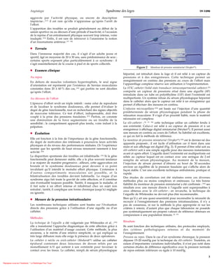 Angéiologie                                                   Syndrome des loges                                                                 19-1590

                              aggravée par l’activité physique, ou encore de description
                              imprécise ; [17] il est rare qu’elle n’apparaisse qu’après l’arrêt de
                              l’effort.
                              L’apparition des troubles se produit généralement au début de la
                              saison sportive ou au décours d’une période d’inactivité, à l’occasion
                              de la reprise d’un entraînement physique souvent trop intense, voire
                              inadapté. [19] Enﬁn, il est rare de retrouver à l’anamnèse la notion
                              d’un traumatisme antérieur. [17, 20]

                              ¶ Terrain
                              Dans l’immense majorité des cas, il s’agit d’un adulte jeune et
                              sportif, âgé en moyenne de 20 à 30 ans, sans prédominance de sexe ;
                              certains sports exposent plus particulièrement à ce syndrome : il
                              s’agit essentiellement de la course à pied et de sports collectifs.
                                                                                                                     Figure 2   Moniteur de pression miniaturisé (Strykert).
                              ¶ Examen clinique
                                                                                                         hépariné, est introduit dans la loge et il est relié à un capteur de
                              Au repos                                                                   pressions et à des enregistreurs. Cette technique permet un
                              En dehors de muscles volontiers hypertrophiés, le seul signe               enregistrement en continu des pressions au cours de l’effort mais
                              d’orientation est représenté par l’existence de hernies musculaires        l’appareillage complexe réserve son utilisation à l’expérimentation.
                              constatées dans 20 à 60 % des cas, [16] qui parfois ne sont décelées       Le STIC catheter (Solid state transducer intracompartmental catheter) [5]
                              qu’après l’effort.                                                         comporte un capteur de pressions situé dans une aiguille (4F)
                                                                                                         introduite dans un tube en polyéthylène (11F) dont l’extrémité est
                              Au décours de l’effort                                                     multiperforée. Un système infuse du sérum physiologique hépariné
                                                                                                         dans le cathéter alors que le capteur est relié à un enregistreur qui
                              L’épreuve d’effort revêt un triple intérêt : outre celui de reproduire     permet d’effectuer des mesures en continu.
                              et de localiser le syndrome douloureux, elle permet d’évaluer le
                              degré de gêne fonctionnelle, tout en recherchant des signes objectifs      L’infusion microcapillaire [23] est basée sur l’injection d’une quantité
                              de mauvaise tolérance. Ce test d’effort, indispensable, doit être          prédéterminée de sérum physiologique pendant la phase de
                              couplé à la prise des pressions tissulaires. [21] Parfois, on constate     relaxation musculaire. Il s’agit d’un procédé ﬁable, mais le matériel
                              une diminution de la force segmentaire ou un trouble de la                 nécessaire est complexe.
                              sensibilité ; le compartiment apparaît plus tendu, voire induré à la       Le slit-catheter : [4, 21, 24] cette technique utilise un cathéter fendu à
                              palpation.                                                                 son extrémité. Celui-ci est relié à un capteur de pression et à un
                                                                                                         enregistreur à affichage digital miniaturisé (Strykert). Il permet aussi
                              ¶ Évolution                                                                une mesure en continu au cours de l’effort. Sa ﬁabilité est excellente,
                                                                                                         ce qui en fait la méthode de référence.
                              Elle est fonction à la fois de l’importance de la gêne fonctionnelle,
                                                                                                         Le moniteur de pression miniaturisé (Strykert) [25] est le dernier-né des
                              du degré de motivation des intéressés à poursuivre leurs activités
                                                                                                         appareils proposés ; il est facile d’utilisation car il tient dans une
                              physiques et du niveau des performances réalisées. Or l’expérience
                                                                                                         main et son affichage est digital (Fig. 2). Il permet d’être relié soit au
                              montre que les sportifs de haut niveau renoncent rarement à leur
                                                                                                         slit-catheter soit à une simple aiguille pour des mesures instantanées
                              activité. [20]
                                                                                                         avant et après effort. L’aiguille dont l’extrémité est multiperforée est
                              La disparition spontanée des troubles est inhabituelle. [16] Si la gêne    reliée au capteur lequel est en contact avec une seringue de 2 ml
                              fonctionnelle peut demeurer stable, elle a le plus souvent tendance        remplie de sérum physiologique. Au moment de la mesure,
                              à se majorer de manière progressive ; ailleurs, cette aggravation est      l’injection de sérum permet d’obtenir au bout de 30 secondes
                              brutale et le syndrome douloureux peut devenir à ce point                  environ un équilibre de la pression tissulaire qui s’affiche alors de
                              invalidant qu’il interdit le moindre effort physique. L’extension à        façon stable. C’est une excellente technique ambulatoire, pratique et
                              d’autres compartiments musculaires est possible, et la                     rapide.
                              bilatéralisation des troubles devient habituelle. Le risque d’un           Des études de corrélation ont été réalisées entre ces diverses
                              syndrome aigu fait toute la gravité de cette affection, et il constitue    méthodes plus ou moins complexes et onéreuses. La très bonne
                              une éventualité toujours possible. Tantôt, il inaugure la maladie, et      ﬁabilité du moniteur de pression miniaturisé a été conﬁrmée : [26] ses
                              il fait suite à un effort intense et inhabituel chez un sujet non          résultats avec une mesure directe à l’aiguille sont superposables à
                              entraîné ; tantôt, il complique une forme chronique jusqu’ici négligée     ceux obtenus avec le slit-catheter ; en revanche, la technique de
                              ou ignorée.                                                                l’aiguille de Whitesides ne devrait plus être recommandée.
                              ¶ Mesure de la pression intratissulaire                                    Bien qu’il y ait une quasi-unanimité pour reconnaître la nécessité de
                                                                                                         recourir à l’enregistrement des pressions intratisssulaires, il n’y a
                              Les nombreuses techniques utilisées sont basées sur l’évaluation           pas de consensus, ni sur la méthode la plus appropriée ni sur les
                              directe des pressions grâce à l’utilisation d’une aiguille ou d’un         critères à retenir, d’autant plus que chaque laboratoire ne possède
                              cathéter.                                                                  pas systématiquement ses propres valeurs de référence obtenues en
                                                                                                         comparaison à une population témoin. [4, 21]
                              Méthodes
                                                                                                         Résultats
                              La technique de l’aiguille a été vulgarisée par Whitesides et al. ; [22]
                              elle a transformé l’approche diagnostique de cette affection grâce à       Ils sont fonction des techniques utilisées, des protocoles employés,
                              l’utilisation d’un matériel d’usage courant. Cette méthode, la plus        des critères pathologiques retenus et du moment de
                              ancienne, a le mérite d’une relative simplicité, ce qui explique sa        l’enregistrement.
                              très large diffusion mais elle exige la présence de deux opérateurs.       Pression au repos. Dans le cas d’un syndrome chronique, la pression
                              Le cathéter à mèche ou wick-catheter (Mubarakt) utilise un cathéter        dépasse 15–20 mmHg par la technique du slit-catheter. Toutefois, en
                              épidural contenant deux faisceaux de dexon reliés par un                   raison d’importantes variations individuelles, il n’est pas noté dans
                              monoﬁlament 6/0 qui sortent à son extrémité pour favoriser le              certaines études de différence signiﬁcative avec la pression normale
                              contact avec les tissus. Le cathéter, rempli de sérum physiologique        de repos estimée inférieure ou égale à 10 mmHg.

                                                                                                                                                                                     3

Rejoignez nous sur Facebook: “ La Radiologie Pour Tous “
 