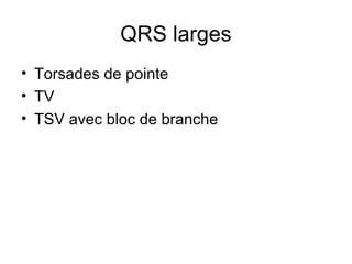 QRS larges
• Torsades de pointe
• TV
• TSV avec bloc de branche
 