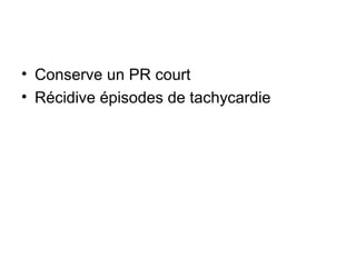 • Conserve un PR court
• Récidive épisodes de tachycardie
 