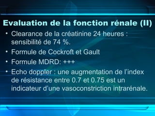 Evaluation de la fonction rénale (II)
• Clearance de la créatinine 24 heures :
sensibilité de 74 %.
• Formule de Cockroft ...