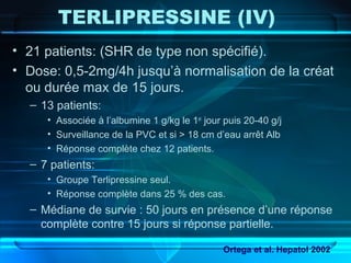TERLIPRESSINE (IV)
• 21 patients: (SHR de type non spécifié).
• Dose: 0,5-2mg/4h jusqu’à normalisation de la créat
ou duré...