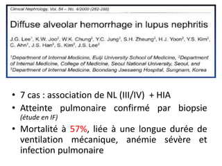 • 7 cas : association de NL (III/IV) + HIA
• Atteinte pulmonaire confirmé par biopsie
(étude en IF)
• Mortalité à 57%, liée à une longue durée de
ventilation mécanique, anémie sévère et
infection pulmonaire
 