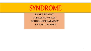 SYNDROME
RANI T. BHAGAT
M.PHARM 2ND YEAR
SCHOOL OF PHARMACY
S.R.T.M.U. NANDED
1
 
