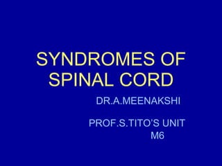 SYNDROMES OF SPINAL CORD DR.A.MEENAKSHI  PROF.S.TITO’S UNIT M6 
