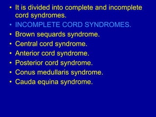 <ul><li>It is divided into complete and incomplete cord syndromes. </li></ul><ul><li>INCOMPLETE CORD SYNDROMES. </li></ul>...