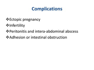 Complications
Ectopic pregnancy
Infertility
Peritonitis and intera-abdominal abscess
Adhesion or intestinal obstruction
 