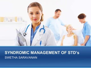 SYNDROMIC MANAGEMENT OF STD’s
SWETHA SARAVANAN
 