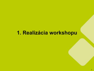 2 
1. Realizácia workshopu 
 