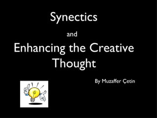 Synectics and   Enhancing the Creative Thought   By Muzaffer Çetin 