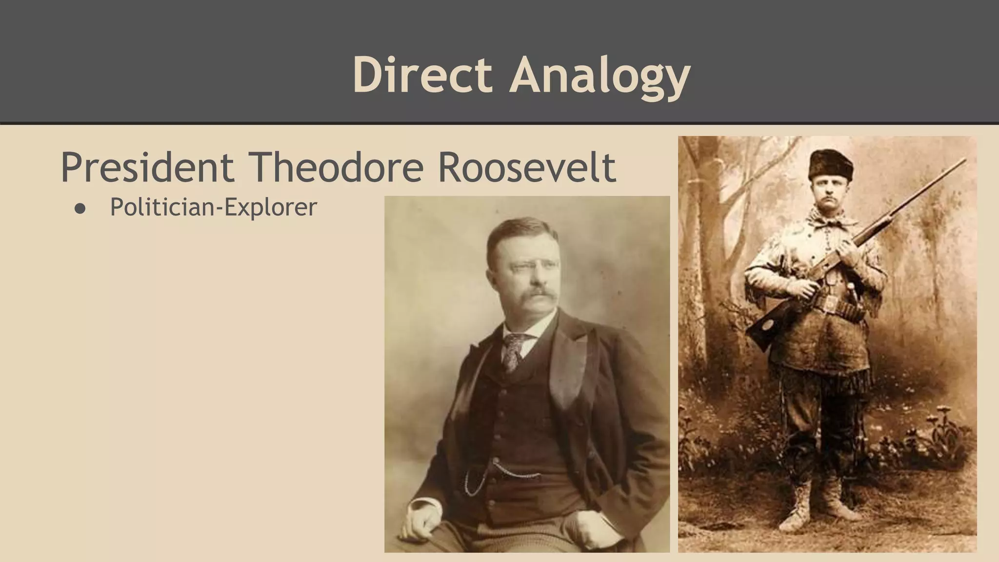 President Theodore Roosevelt
● Politician-Explorer
Direct Analogy
 