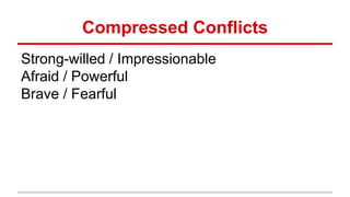Compressed Conflicts
Strong-willed / Impressionable
Afraid / Powerful
Brave / Fearful
 