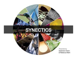 SYNECTICS	



               Presented by
               Gretchen Chern
               & Rebecca Mahl
 