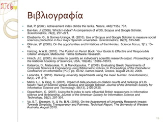 Προβλήματα κατά τη διαδικασίαΔυσκολία καταγραφής των ονομάτων των μελών ΔΕΠ με λατινικούς χαρακτήρες. Χρονική επιβάρυνση σε μικρό αριθμό περιπτώσεων (45/437, ποσοστό 10,3%) όπου διαπιστώθηκε συνωνυμίαΜη εξέταση του ζητήματος των αυτοαναφορών και η επίδρασή του στα βιβλιομετρικά δεδομένα (Harzing, 2010).16