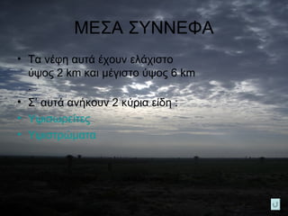 ΜΕΣΑ ΣΥΝΝΕΦΑ Τα νέφη αυτά έχουν ελάχιστο ύψος 2  km  και μέγιστο ύψος 6  km  .  Σ’ αυτά ανήκουν 2 κύρια είδη : Υψισωρείτες Υψιστρώματα ΛΥΚΕΙΟ ΑΣΚΛΗΠΙΕΙΟΥ  ΟΜΑΔΑ:  etwenning 