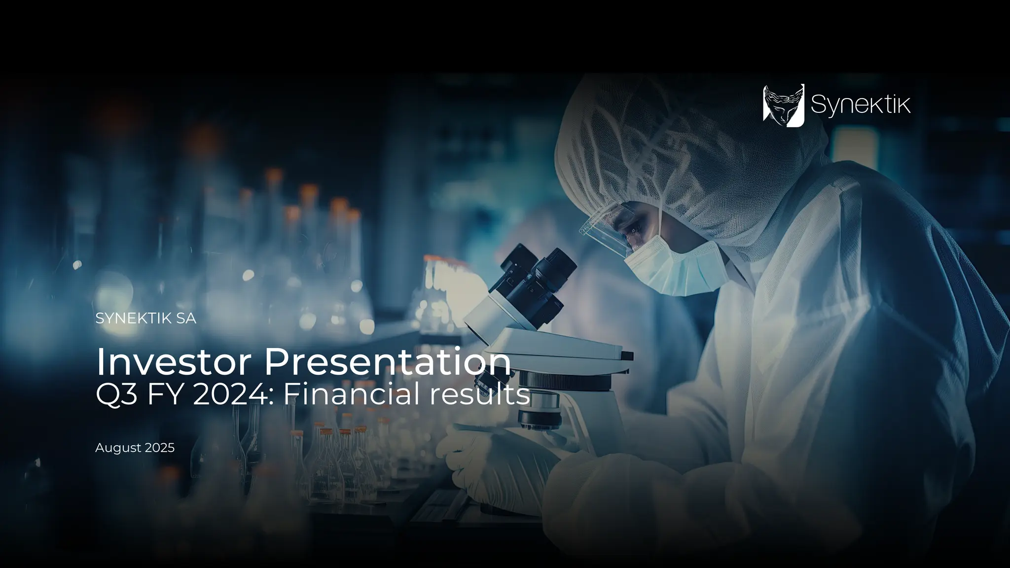 1
Q3 FY 2024 Financial results | Investor presentation
SYNEKTIK SA
Investor Presentation
Q3 FY 2024: Financial results
August 2025
 