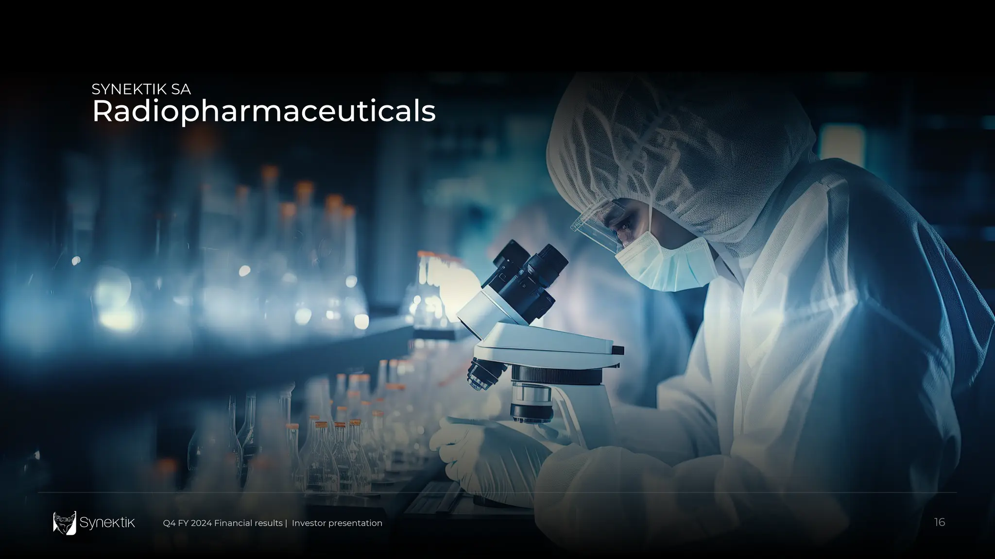16
Q4 FY 2024 Financial results | Investor presentation
SYNEKTIK SA
Radiopharmaceuticals
16
Q4 FY 2024 Financial results | Investor presentation
 