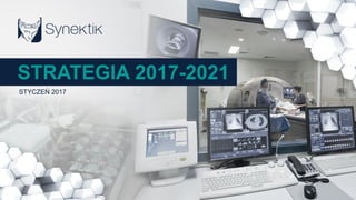 STRATEGIA 2017-2021
STYCZEŃ 2017
 