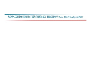 ΜΙΚΡΑΣΙΑΤΙΚΗ ΕΚΣΤΡΑΤΕΙΑ: ΠΕΡΙΟΔΟΣ ΒΕΝΙΖΕΛΟΥ (Μάης 1919-Νοέμβρης 1920)
 