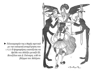 ► Γελοιογραφία της εποχής σχετικά
με την εκλογική αναμέτρηση του
1920: Ο ψηφοφόρος εικονίζεται να
πρέπει να επιλέξει μεταξύ Ελ.
Βενιζέλου και Δ. Γούναρη, υπό το
βλέμμα του πολέμου.
 