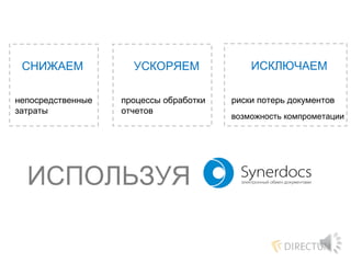 СНИЖАЕМ
непосредственные
затраты
УСКОРЯЕМ ИСКЛЮЧАЕМ
процессы обработки
отчетов
риски потерь документов
возможность компрометации
ИСПОЛЬЗУЯ
 