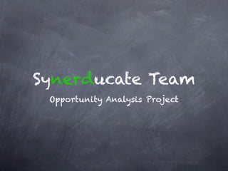 Synerducate Team
 Opportunity Analysis Project
 