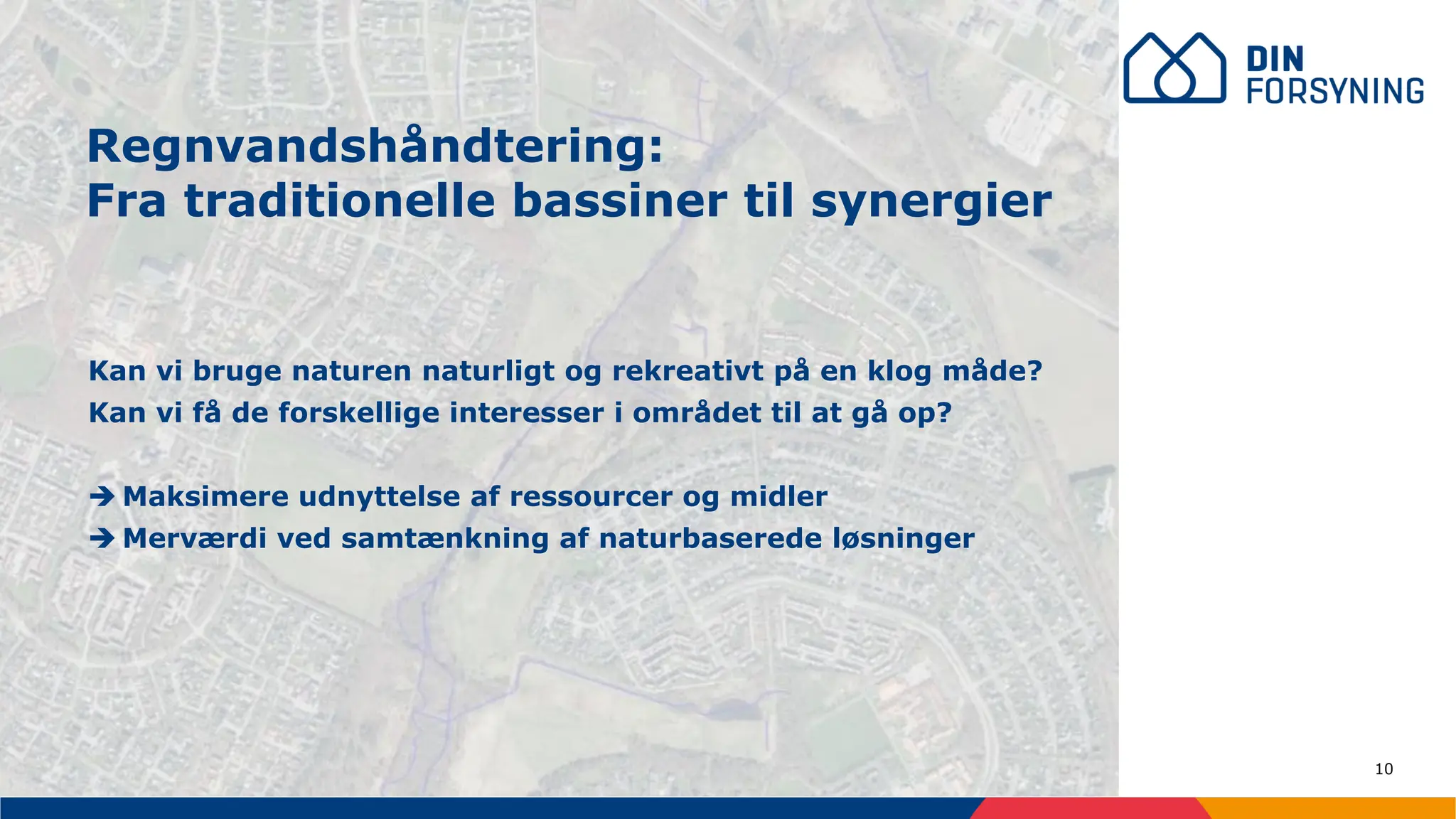 10
Kan vi bruge naturen naturligt og rekreativt på en klog måde?
Kan vi få de forskellige interesser i området til at gå op?
➔ Maksimere udnyttelse af ressourcer og midler
➔ Merværdi ved samtænkning af naturbaserede løsninger
Regnvandshåndtering:
Fra traditionelle bassiner til synergier
 