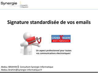 Signature standardisée de vos emails
Abdou IBRAHIM Consultant Synergie Informatique
Abdou.ibrahim@synergie-informatique.fr
 