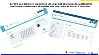2. Faire une première expérience via un projet court avec les partenaires
pour faire connaissance et prendre des habitudes de travail à distance.
 