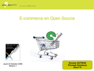 E-commerce en Open Source Nicolas SOTRON Pliciweb Solutions Stand 7S Jeudi 23 Octobre 2008 Athéna 1 